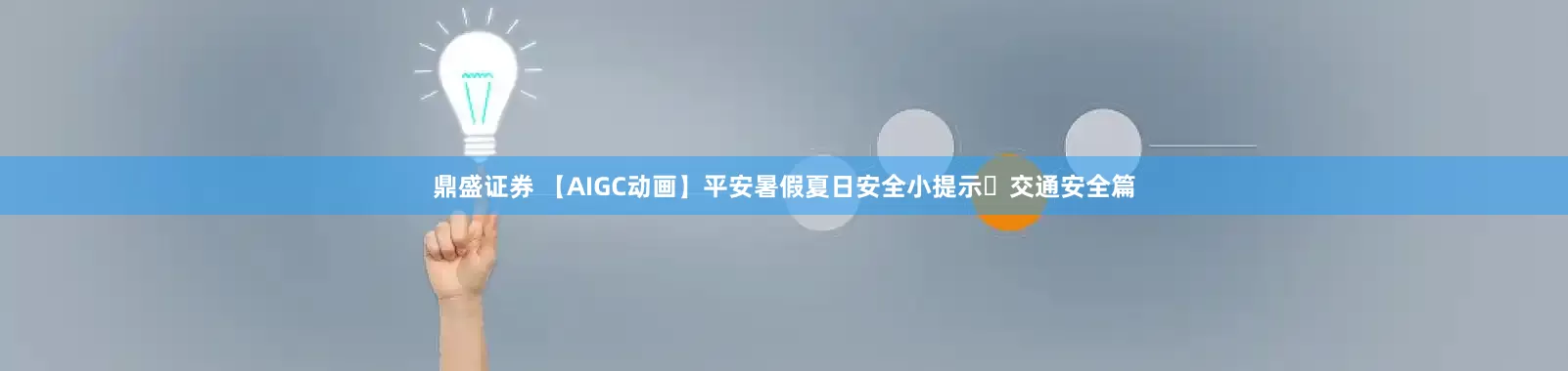 鼎盛证券 【AIGC动画】平安暑假夏日安全小提示・交通安全篇